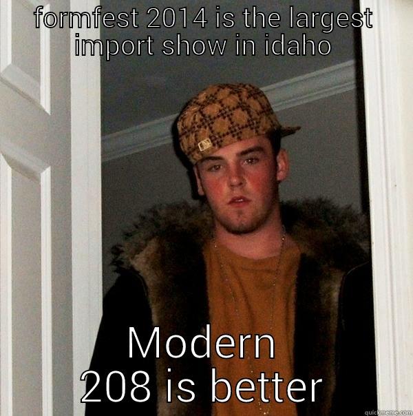 FORMFEST 2014 IS THE LARGEST IMPORT SHOW IN IDAHO MODERN 208 IS BETTER Scumbag Steve