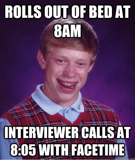 Rolls out of bed at 8am Interviewer calls at 8:05 with facetime  Bad Luck Brian