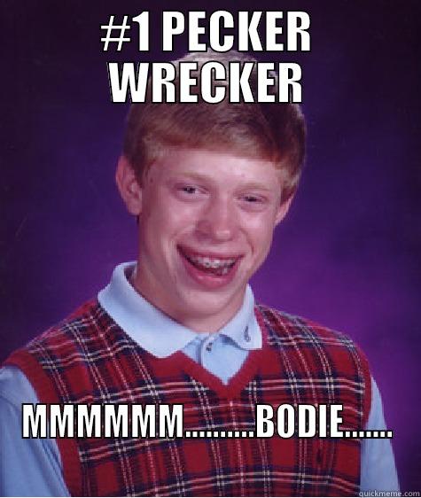 #1 PECKER WRECKER MMMMMM..........BODIE....... Bad Luck Brian