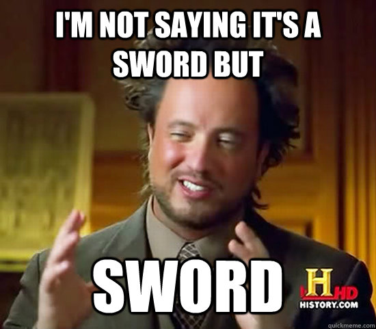 I'm not saying it's a sword but Sword - I'm not saying it's a sword but Sword  Ancient Aliens