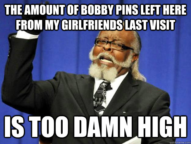 The Amount Of Bobby Pins Left Here From My Girlfriends Last Visit Is 