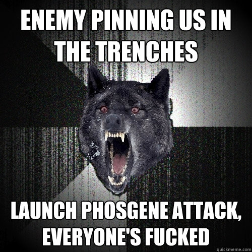 ENEMY PINNING US IN THE TRENCHES LAUNCH PHOSGENE ATTACK, EVERYONE'S FUCKED  Insanity Wolf