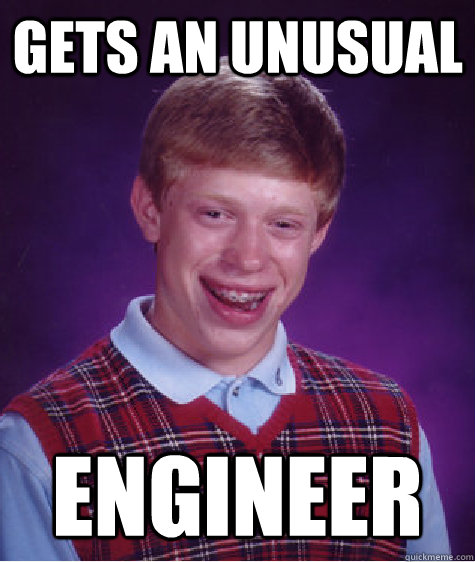 Gets an unusual Engineer  Bad Luck Brian