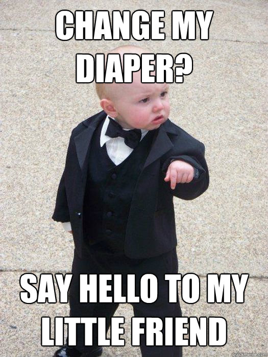 CHANGE MY DIAPER? SAY HELLO TO MY LITTLE FRIEND  Baby Godfather