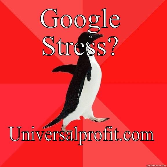 GOOGLE STRESS? UNIVERSALPROFIT.COM Socially Awesome Penguin