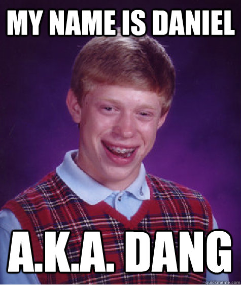 my name is daniel a.k.a. dang - my name is daniel a.k.a. dang  Bad Luck Brian