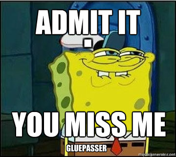 Admit it you miss me gluepasser  Spongebob