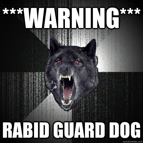 ***WARNING*** RABID GUARD DOG  Insanity Wolf