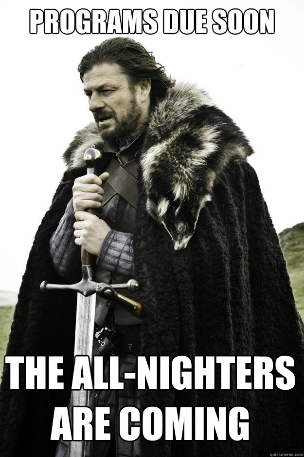 Programs due soon The all-nighters are coming
  Winter is coming