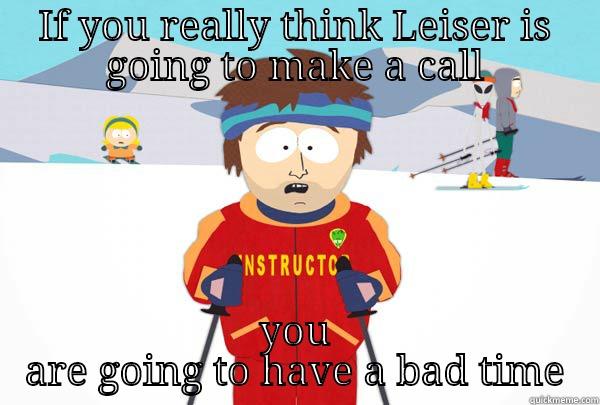 skiing isnt hard  - IF YOU REALLY THINK LEISER IS GOING TO MAKE A CALL YOU ARE GOING TO HAVE A BAD TIME Super Cool Ski Instructor