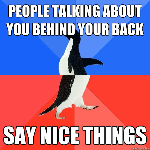 People talking about you behind your back say nice things - People talking about you behind your back say nice things  Socially Awkward Awesome Penguin