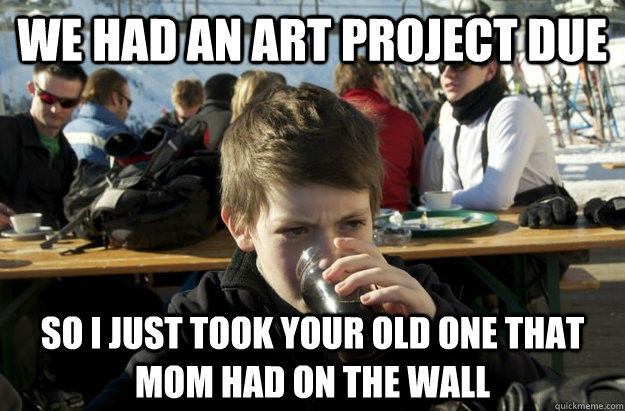 we had an art project due so i just took your old one that mom had on the wall  
