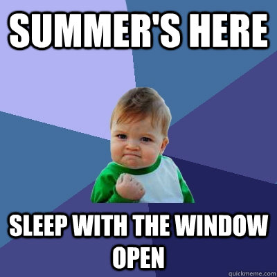 summer's here sleep with the window open  Success Kid