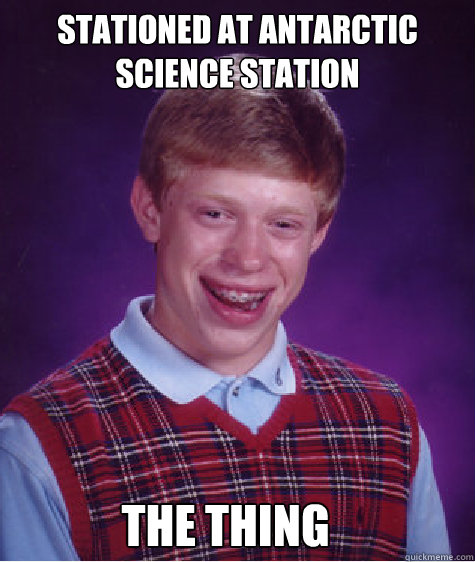 stationed at antarctic science station the thing  Bad Luck Brian