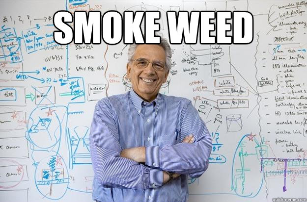 smoke weed  - smoke weed   Engineering Professor