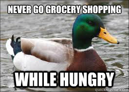 Never go grocery shopping while hungry  Good Advice Duck