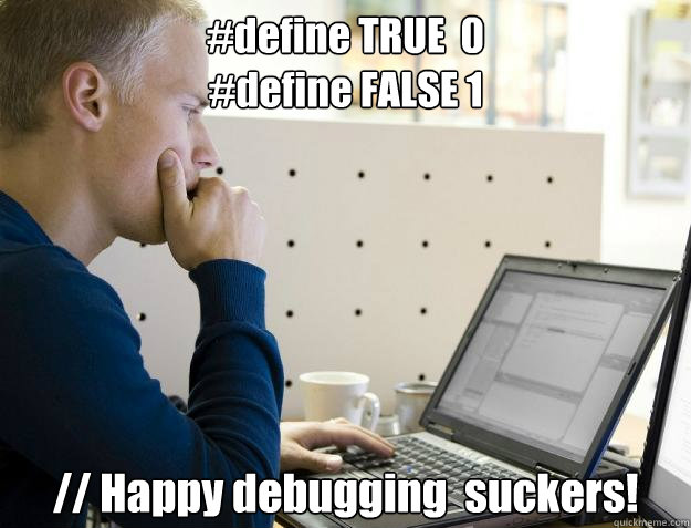 #define TRUE  0
#define FALSE 1 // Happy debugging  suckers!  Programmer