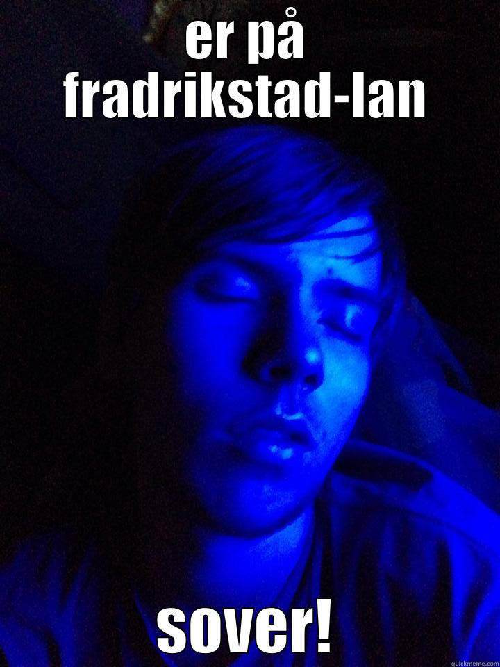 ER PÅ FRADRIKSTAD-LAN SOVER! Misc