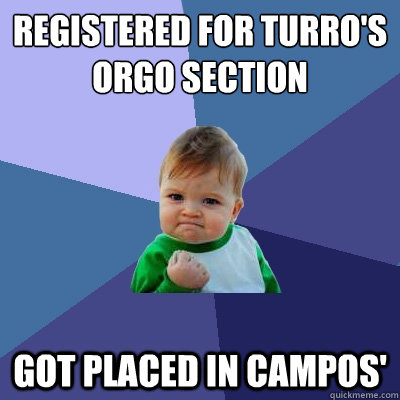 Registered for Turro's Orgo Section Got placed in Campos'  Success Kid