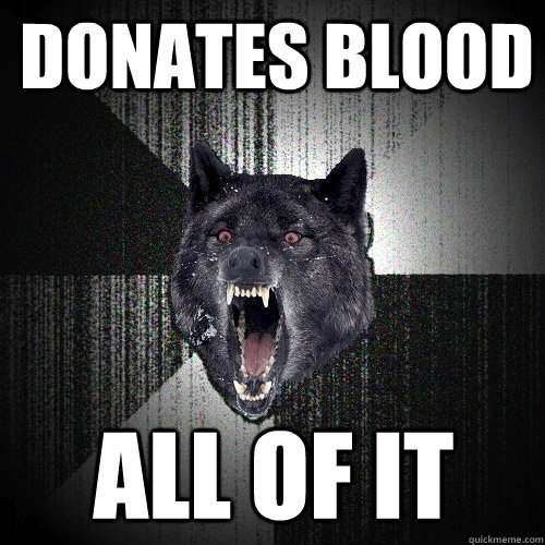 Donates Blood All of it  Insanity Wolf