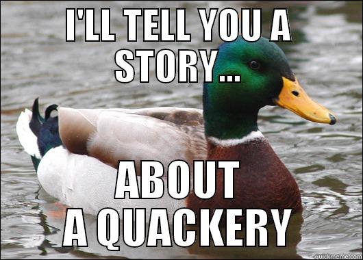 I'LL TELL YOU A STORY... ABOUT A QUACKERY Actual Advice Mallard