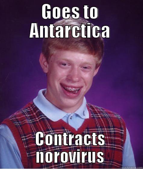 GOES TO ANTARCTICA CONTRACTS NOROVIRUS Bad Luck Brian