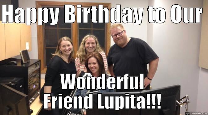 HAPPY BIRTHDAY TO OUR  WONDERFUL FRIEND LUPITA!!! Misc