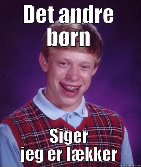 DET ANDRE BØRN SIGER JEG ER LÆKKER Bad Luck Brian