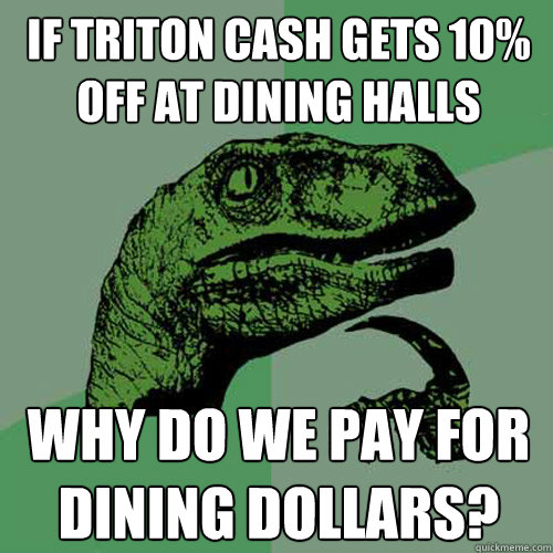 If Triton cash gets 10% off at dining halls Why do we pay for dining dollars? - If Triton cash gets 10% off at dining halls Why do we pay for dining dollars?  Philosoraptor