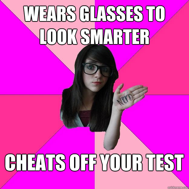 Wears glasses to look smarter cheats off your test    Idiot Nerd Girl