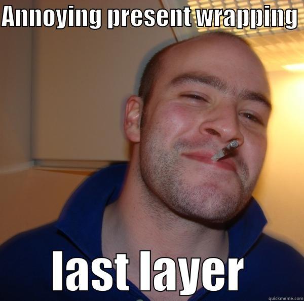 ANNOYING PRESENT WRAPPING  LAST LAYER Good Guy Greg 