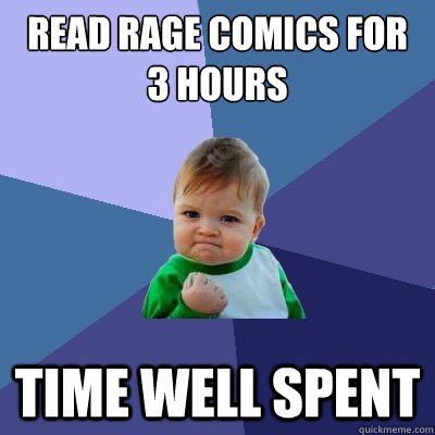 read rage comics for 3 hours time well spent   Success Kid