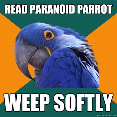 read paranoid parrot weep softly  Paranoid Parrot