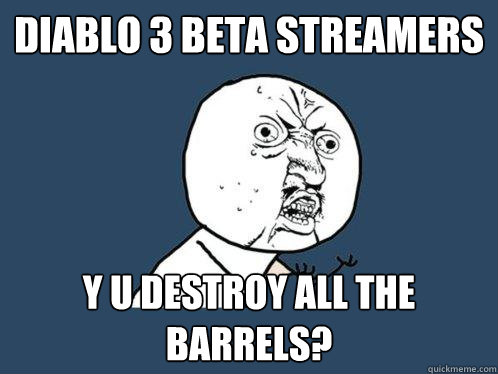 Diablo 3 Beta Streamers y u destroy all the barrels?  Y U No