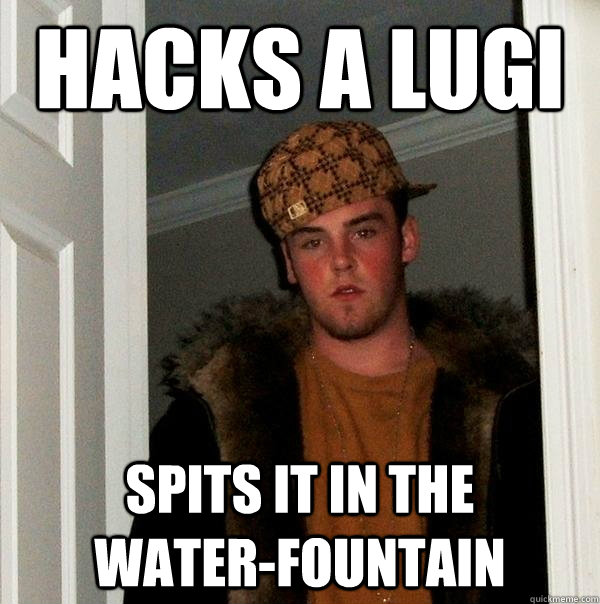 Hacks a lugi spits it in the        water-fountain   Scumbag Steve