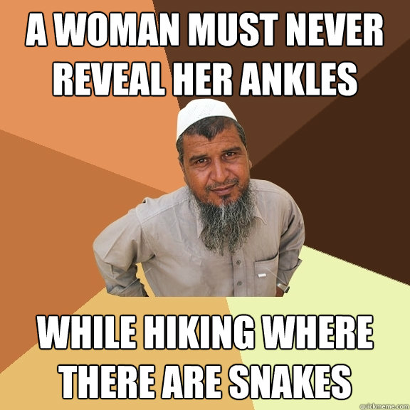 A woman must never reveal her ankles While hiking where there are snakes - A woman must never reveal her ankles While hiking where there are snakes  Ordinary Muslim Man