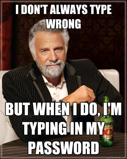 I don't always type wrong but when I do, I'm typing in my password  The Most Interesting Man In The World