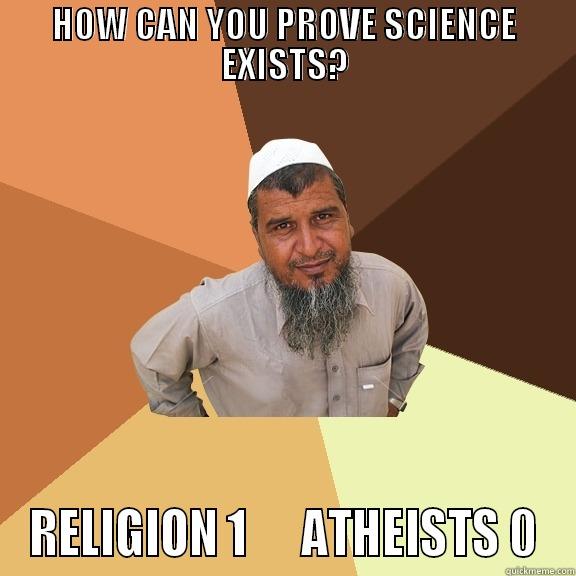 Muslim FTW - HOW CAN YOU PROVE SCIENCE EXISTS? RELIGION 1      ATHEISTS 0 Ordinary Muslim Man