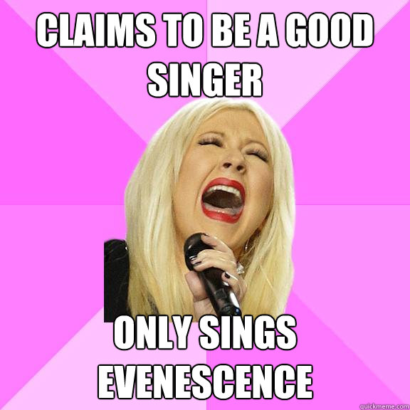 Claims to be a good singer only sings evenescence   Wrong Lyrics Christina