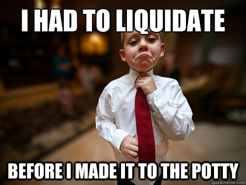 i had to liquidate before i made it to the potty  Financial Advisor Kid