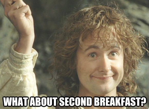 What about second breakfast?  