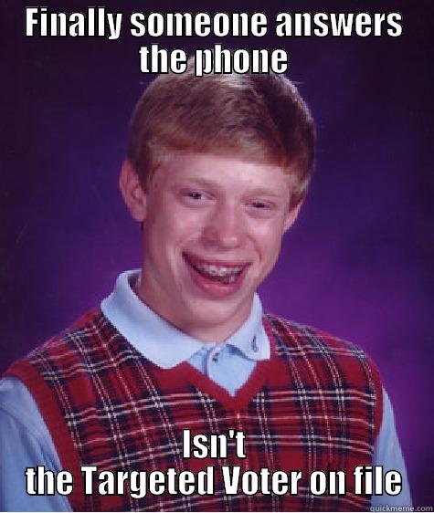 FINALLY SOMEONE ANSWERS THE PHONE ISN'T THE TARGETED VOTER ON FILE Bad Luck Brian