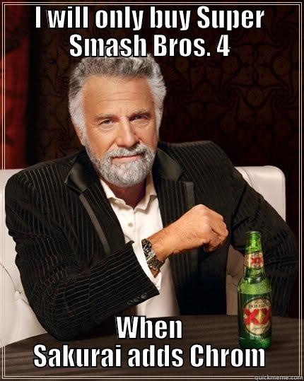 Not buying Smash. - I WILL ONLY BUY SUPER SMASH BROS. 4 WHEN SAKURAI ADDS CHROM The Most Interesting Man In The World