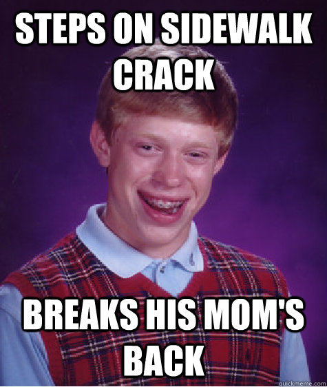 steps on sidewalk crack breaks his mom's back  Bad Luck Brian