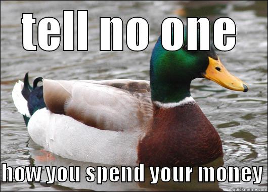 TELL NO ONE  HOW YOU SPEND YOUR MONEY Actual Advice Mallard