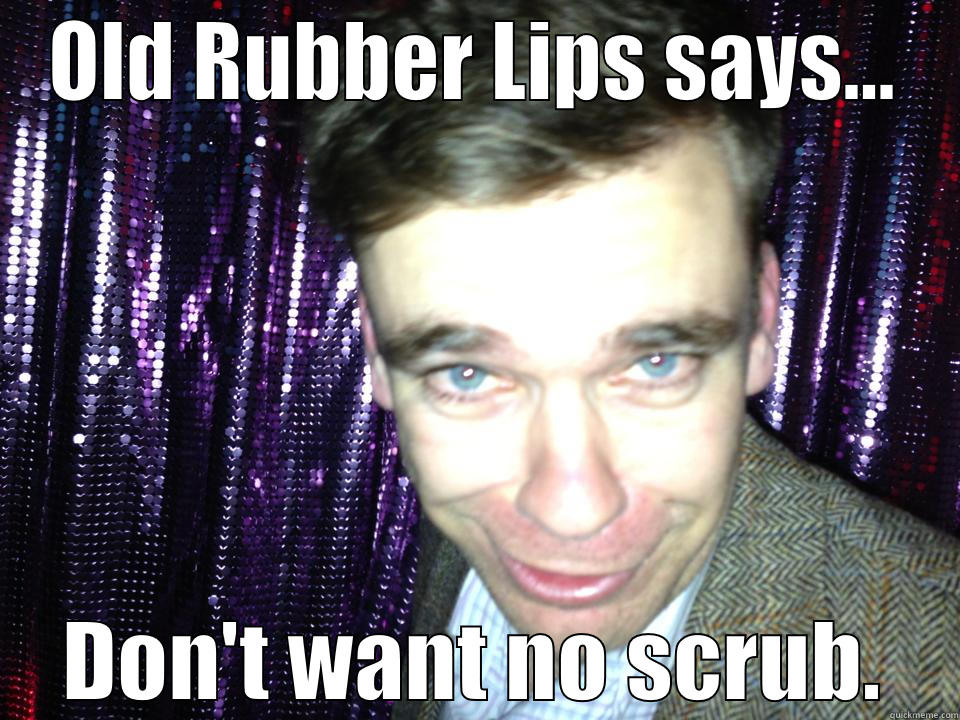 Rubber Lips - OLD RUBBER LIPS SAYS... DON'T WANT NO SCRUB. Misc