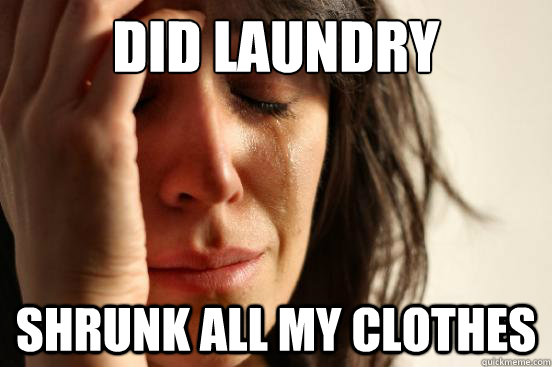 Did laundry Shrunk all my clothes - Did laundry Shrunk all my clothes  First World Problems