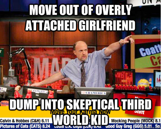 Move out of overly attached girlfriend dump into skeptical third world kid  Mad Karma with Jim Cramer