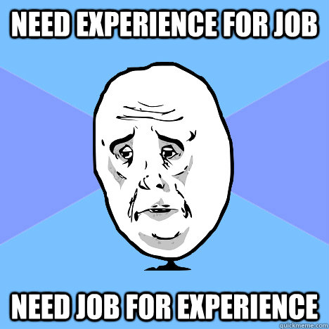 need experience for job need job for experience  Okay Guy