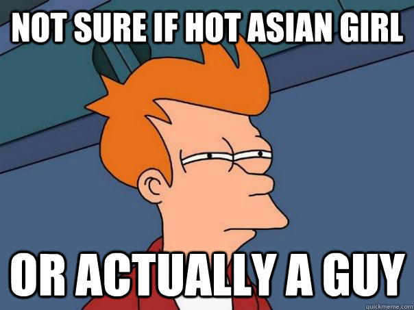 NOT SURE IF HOT ASIAN GIRL OR ACTUALLY A GUY  Futurama Fry